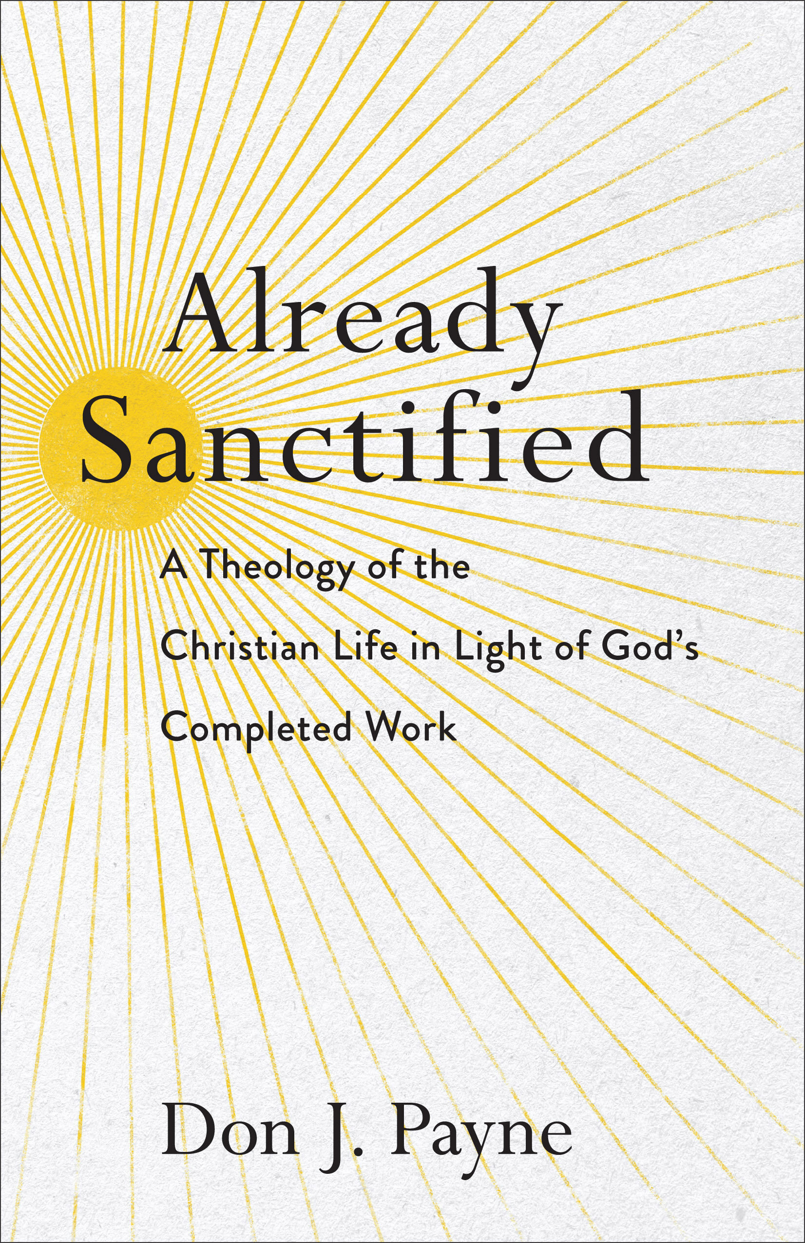 Already Sanctified: A Theology of the Christian Life in Light of God’s Completed Work