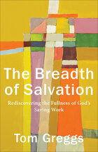 The Breadth of Salvation: Rediscovering the Fullness of God’s Saving Work