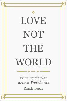 Love Not the World: Winning the War Against Worldliness