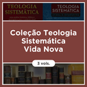 Coleção Teologia Sistemática Vida Nova