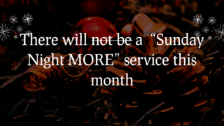 There Will Not Be A Sunday Night MORE Service This Month