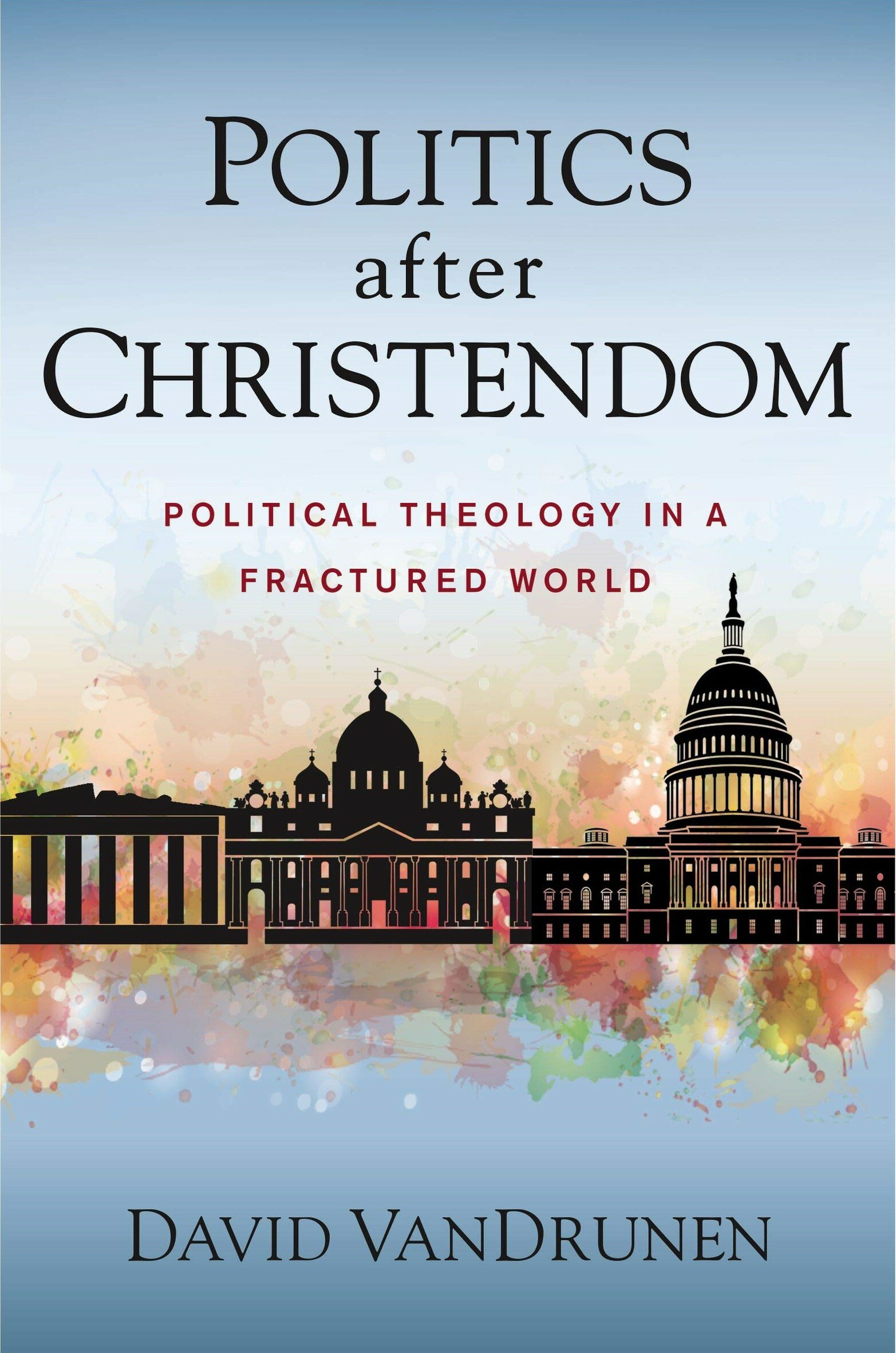 Politics after Christendom: Political Theology in a Fractured World