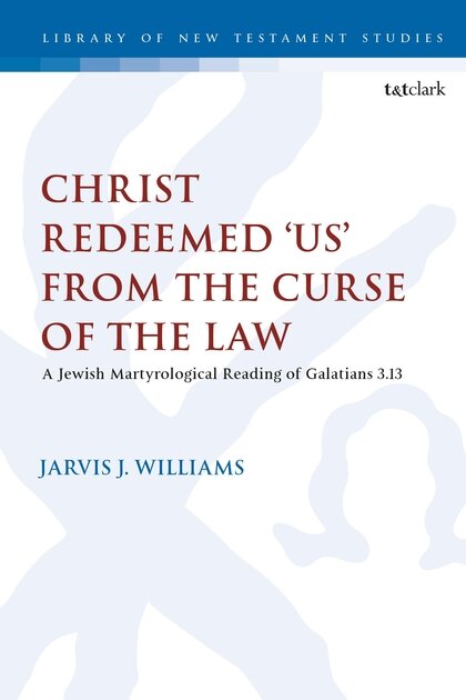 Christ Redeemed ‘Us’ from the Curse of the Law: A Jewish Martyrological Reading of Galatians 3:13 (Library of New Testament Studies | LNTS)