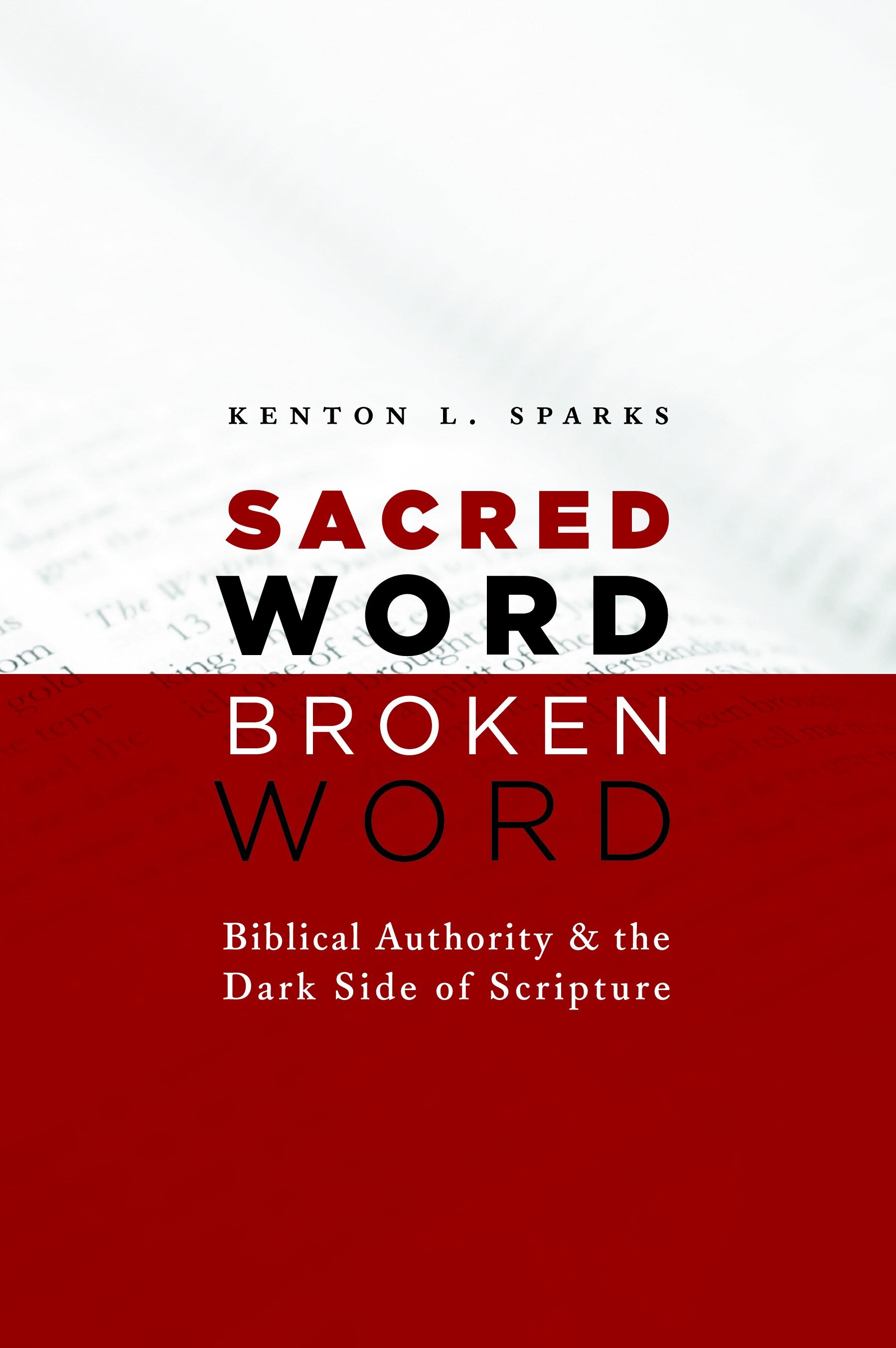 Sacred Word, Broken Word: Biblical Authority and the Dark Side of Scripture