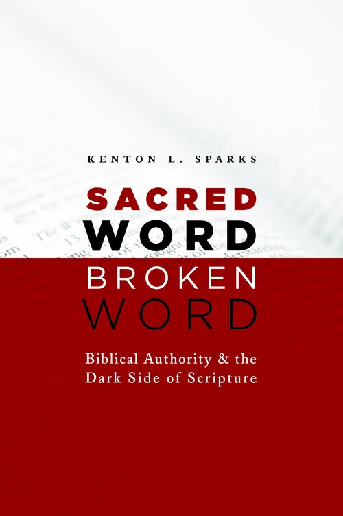 Sacred Word, Broken Word: Biblical Authority and the Dark Side of Scripture