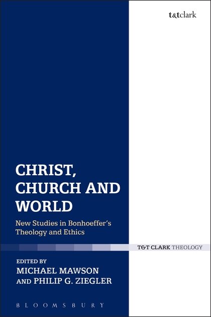 Christ, Church, and World: New Studies in Bonhoeffer’s Theology and Ethics