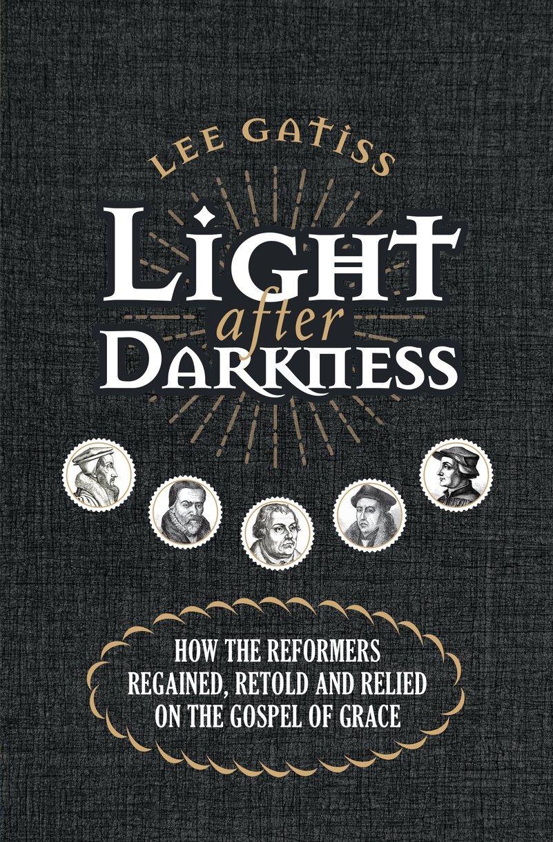 Light after Darkness: How the Reformers Regained, Retold and Relied on the Gospel of Grace
