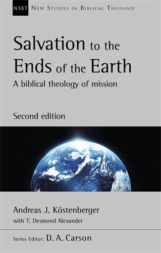 Salvation to the Ends of the Earth, Second Edition: A Biblical Theology Of Mission (New Studies in Biblical Theology, vol. 11 | NSBT)