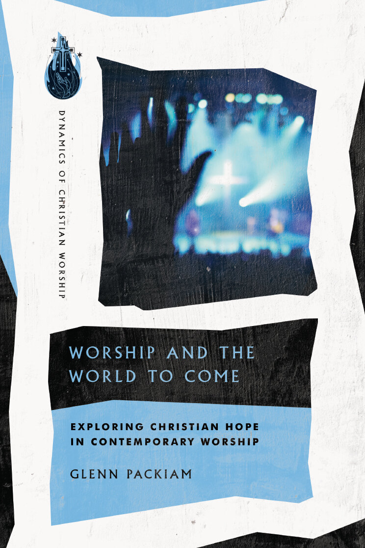 Worship and the World to Come: Exploring Christian Hope in Contemporary Worship (Dynamics of Christian Worship | DCW)