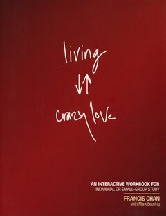 Living Crazy Love: An Interactive Workbook for Individual or Small-Group Study