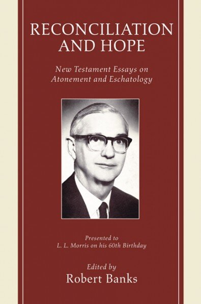 Reconciliation and Hope: New Testament Essays on Atonement and Eschatology Presented to L. L. Morris on His 60th Birthday