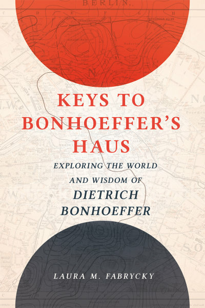 Keys to Bonhoeffer’s Haus: Exploring the World and Wisdom of Dietrich Bonhoeffer