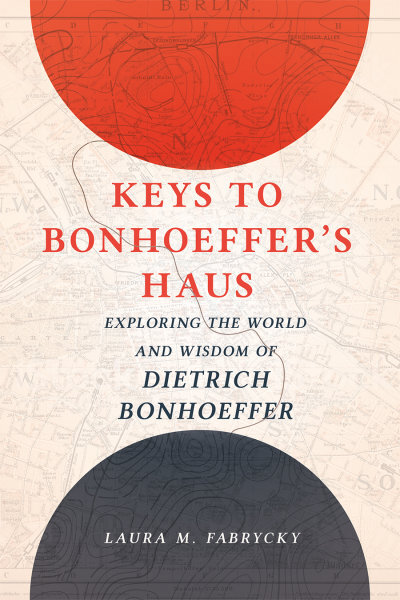 Keys to Bonhoeffer’s Haus: Exploring the World and Wisdom of Dietrich Bonhoeffer