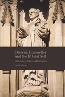 Dietrich Bonhoeffer and the Ethical Self: Christology, Ethics, and Formation