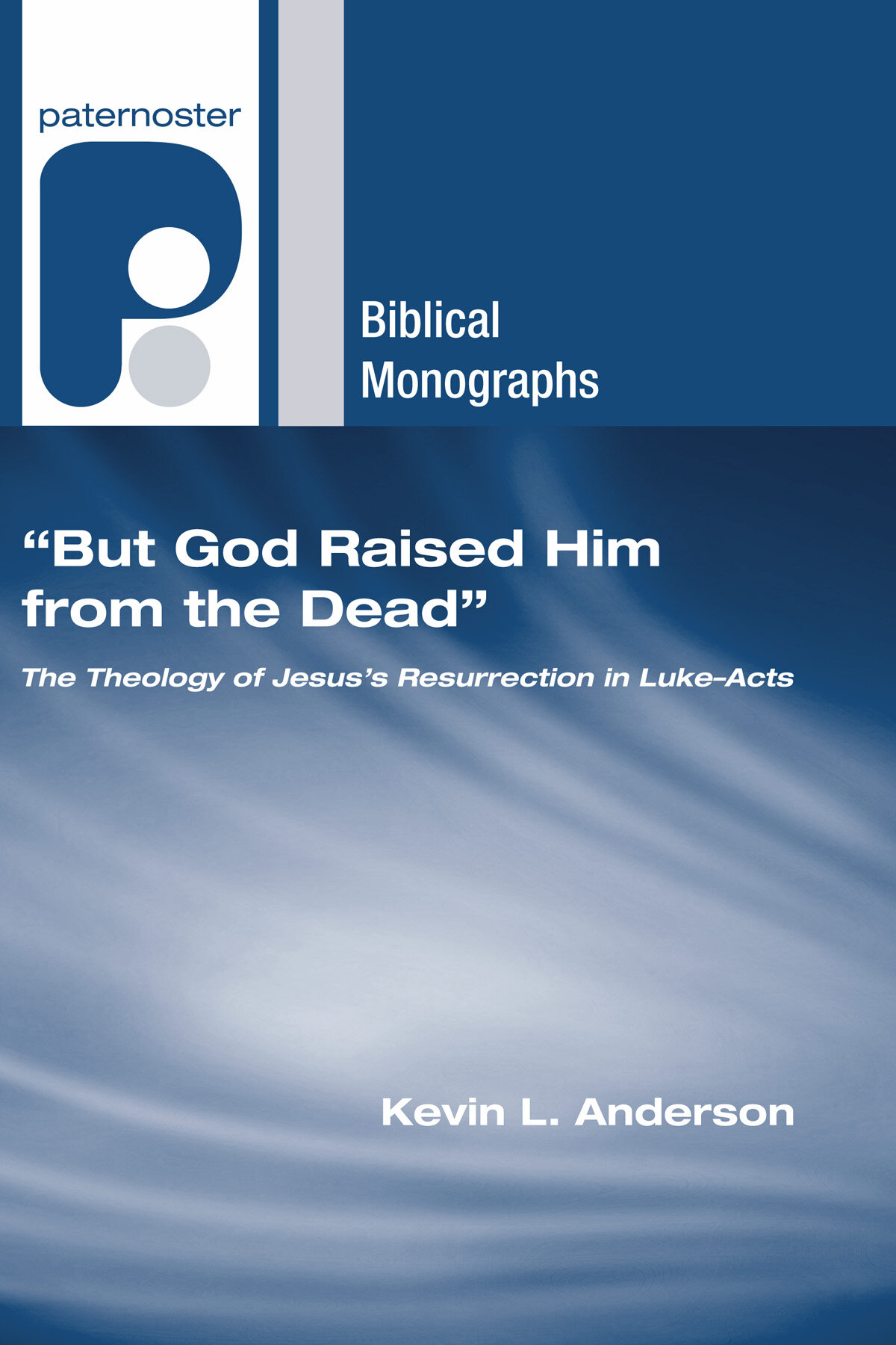 ‘But God Raised Him from the Dead’: The Theology of Jesus’ Resurrection in Luke-Acts