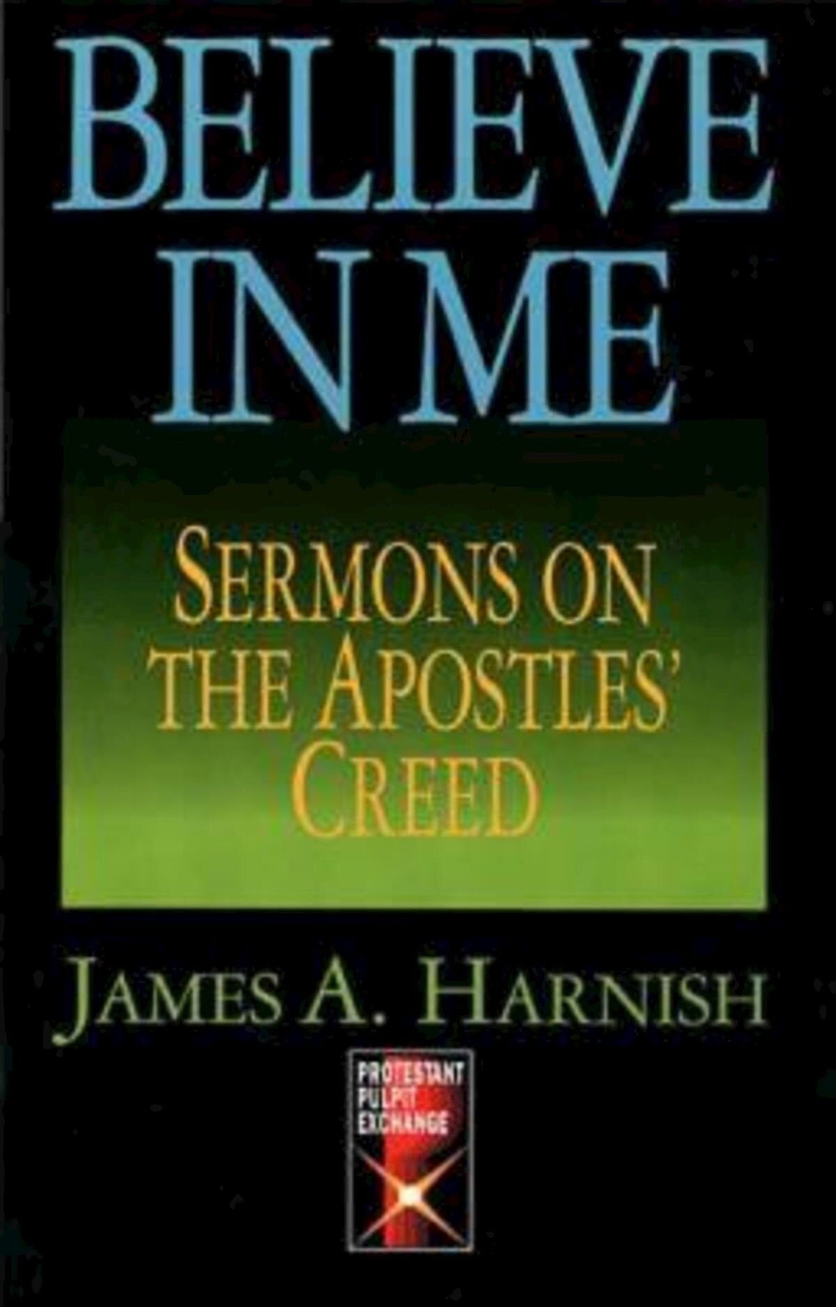 Believe In Me: Sermons On The Apostles Creed