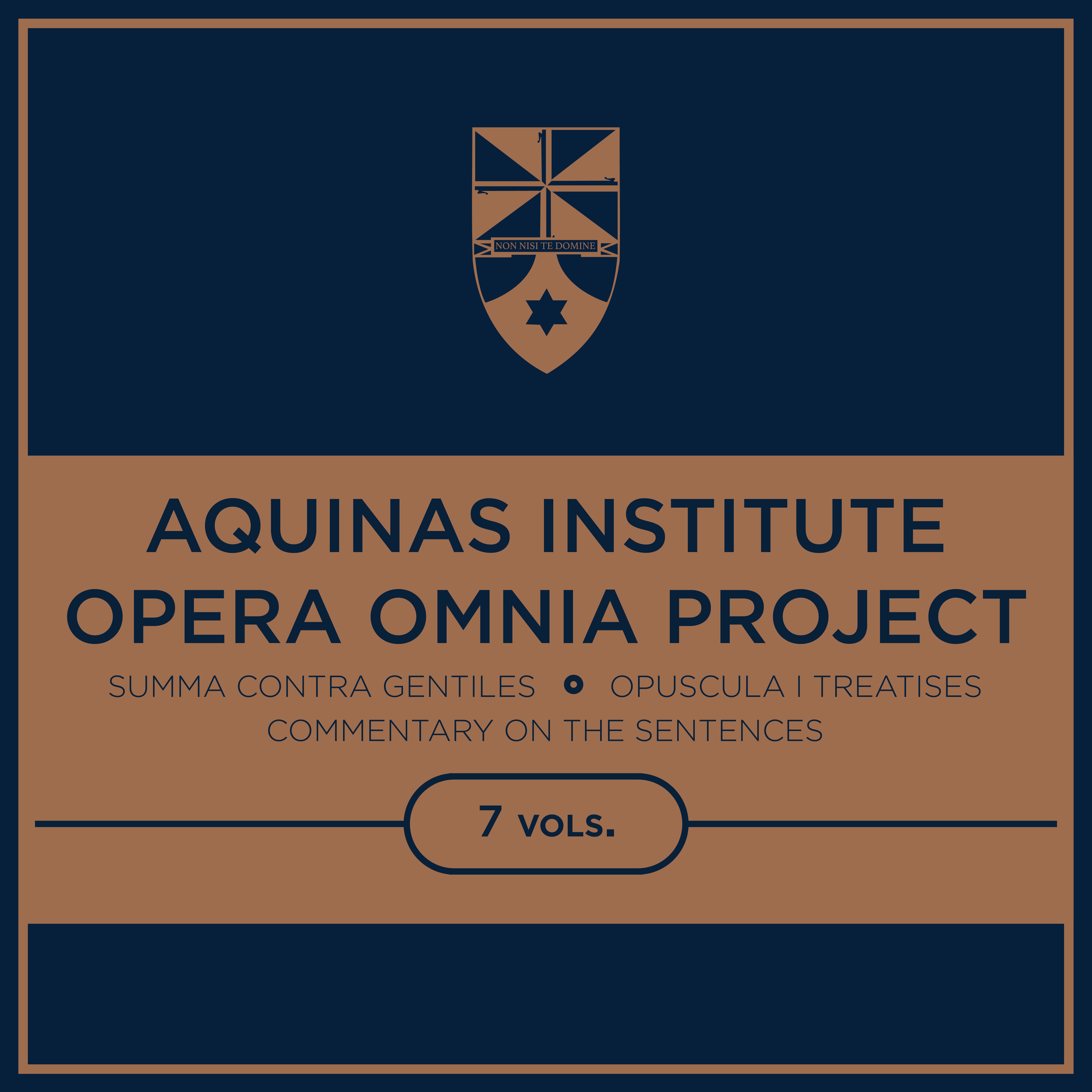 Aquinas Institute Opera Omnia Project: Summa Contra Gentiles, Commentary on the Sentences, and Opuscula I Treatises (7 vols.)