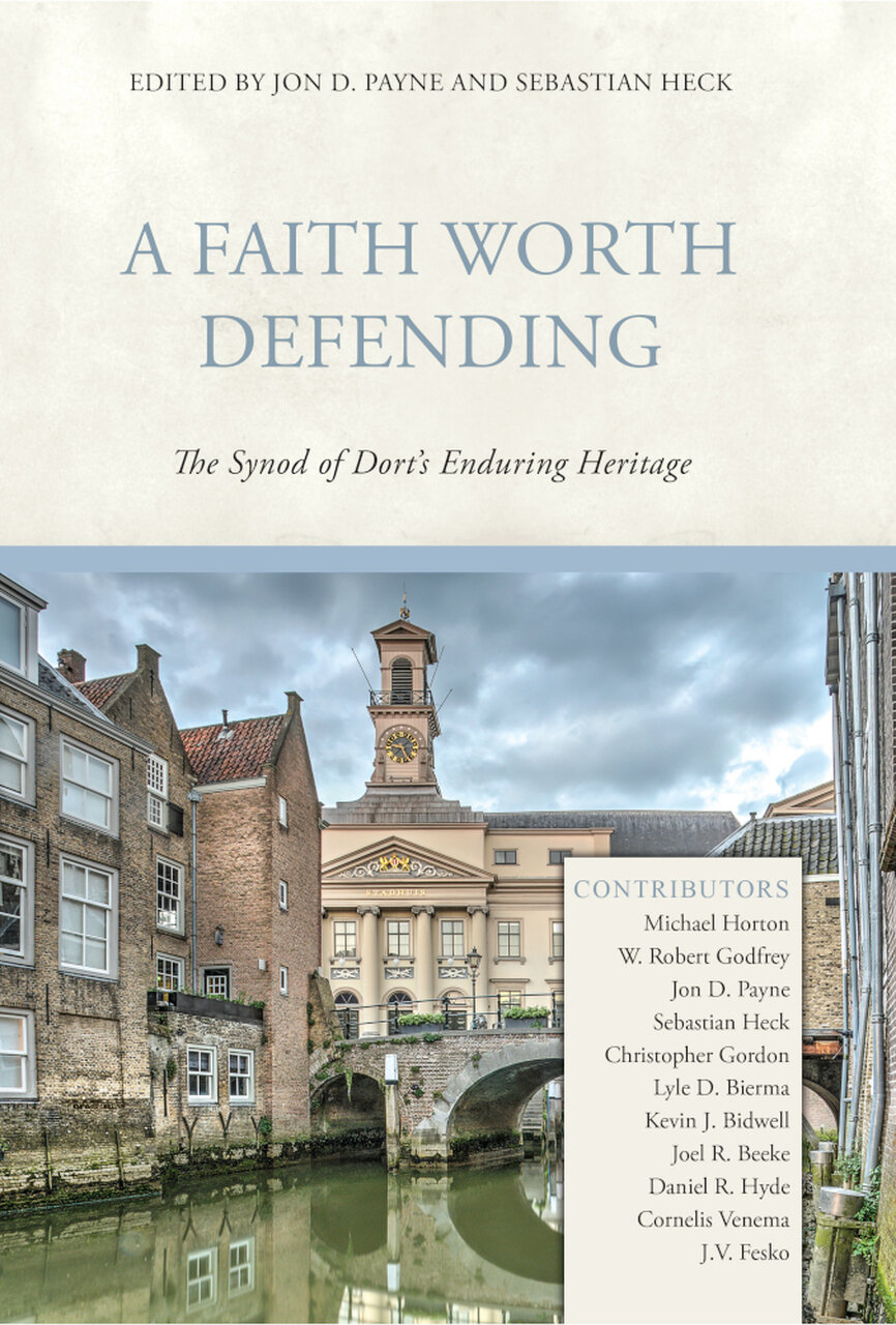 A Faith Worth Defending: The Synod of Dort’s Enduring Heritage