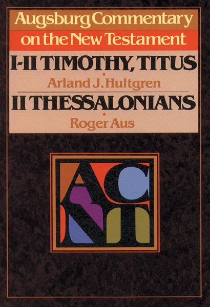 1 & 2 Timothy, Titus, 2 Thessalonians (Augsburg Commentary on the New Testament | ACNT)