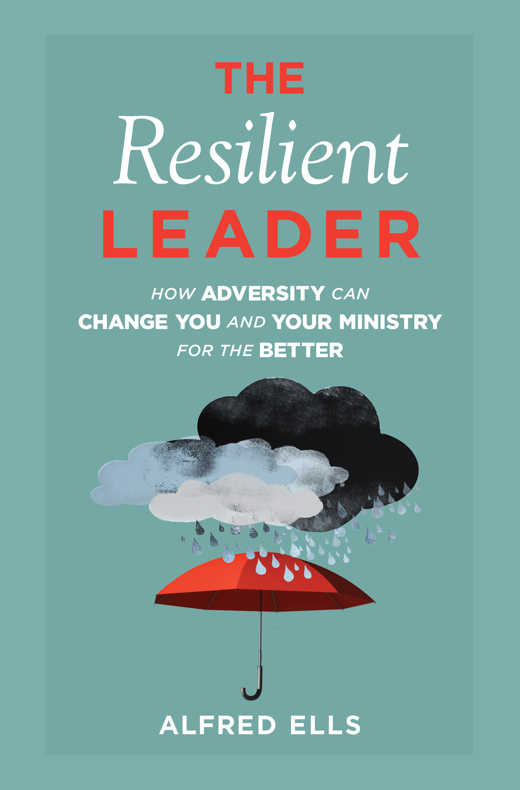 The Resilient Leader: How Adversity Can Change You and Your Ministry for the Better