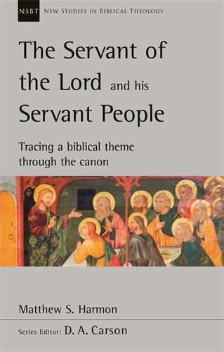 The Servant of the Lord and His Servant People: Tracing a Biblical Theme Through the Canon (New Studies in Biblical Theology, vol. 53 | NSBT)