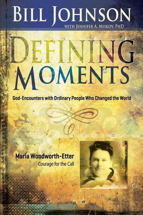 Defining Moments: Maria Woodworth-Etter: Courage for the Call