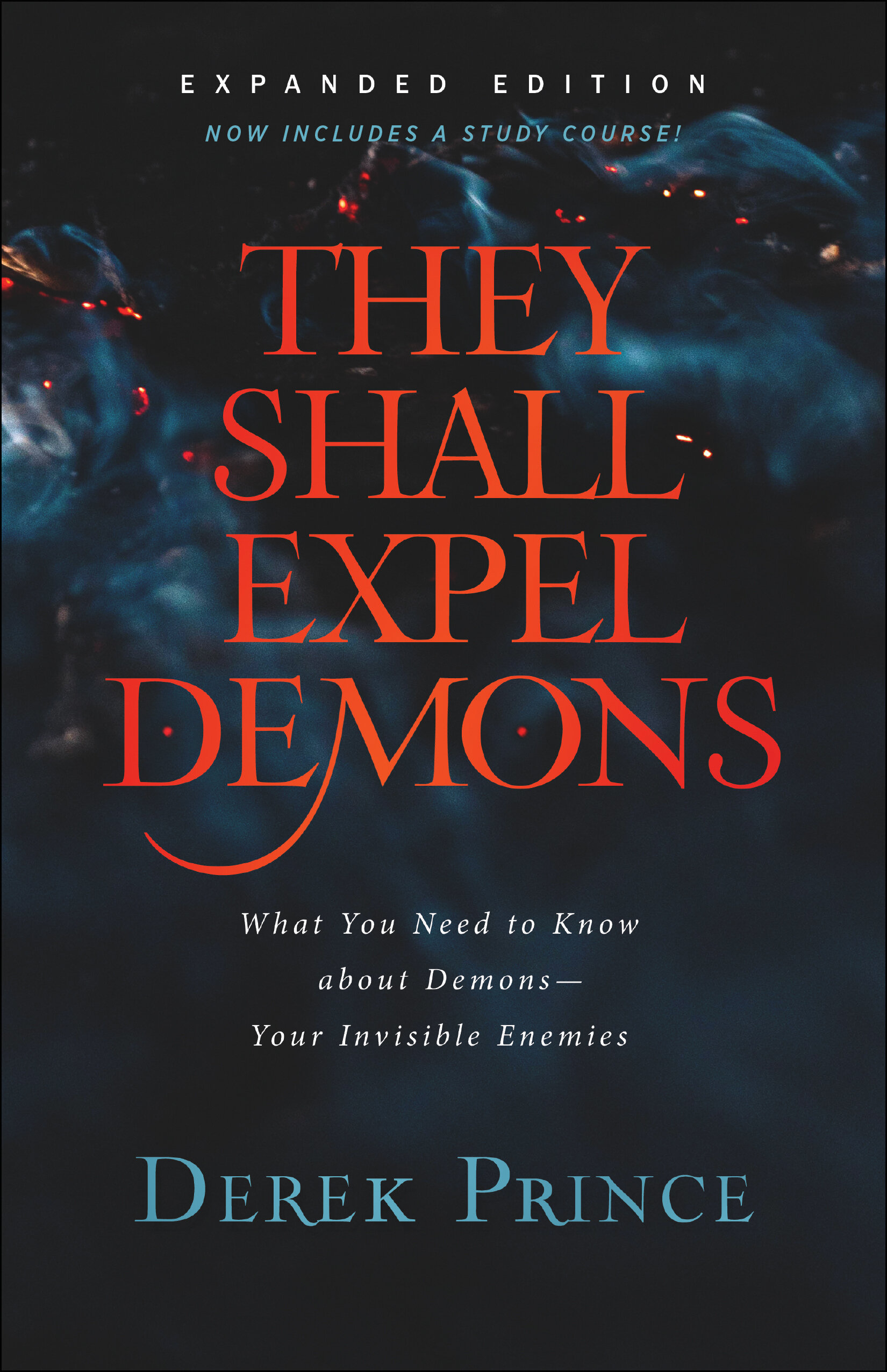 They Shall Expel Demons: What You Need to Know about Demons—Your Invisible Enemies