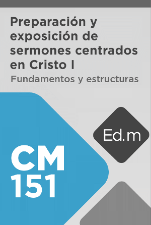 Ed. Móvil: CM151 Preparación y exposición de sermones centrados en Cristo I: Fundamentos y estructuras