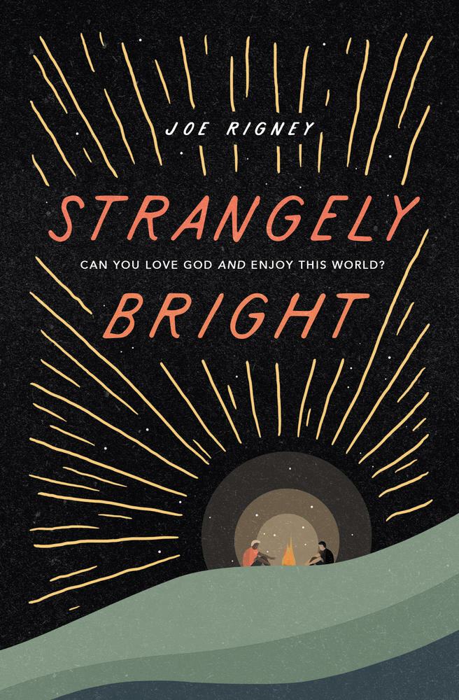 Strangely Bright: Can You Love God and Enjoy This World?