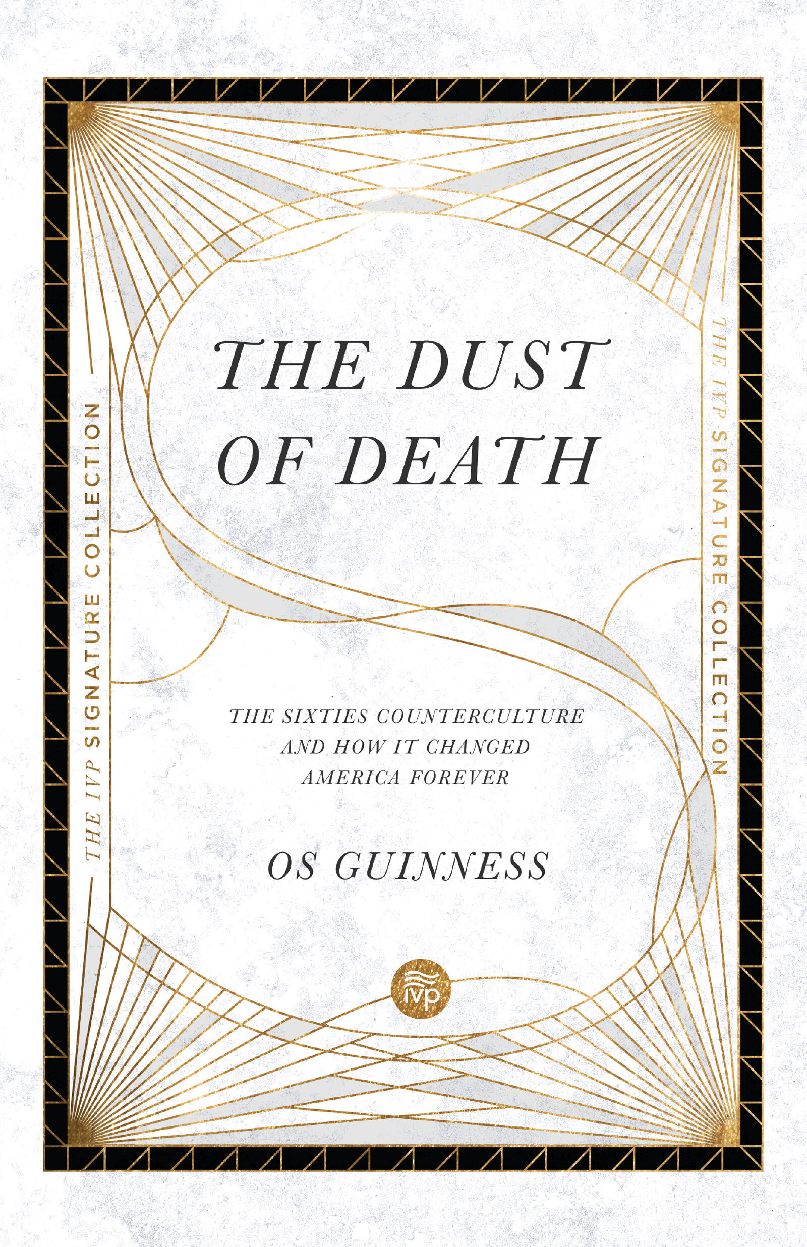 The Dust of Death: The Sixties Counterculture and How It Changed America Forever (The IVP Signature Collection)