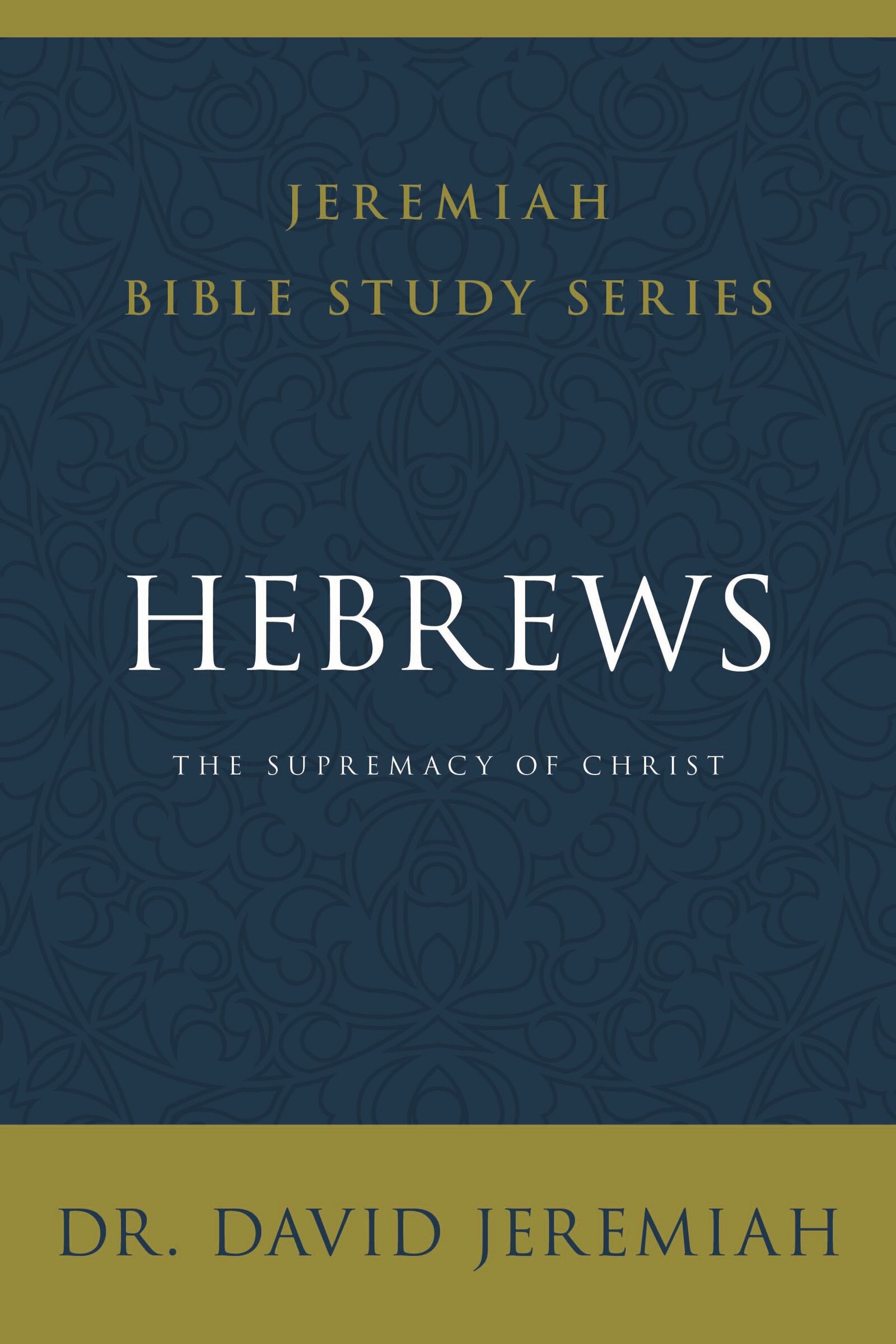 Hebrews: The Supremacy of Christ (Jeremiah Bible Study Series)
