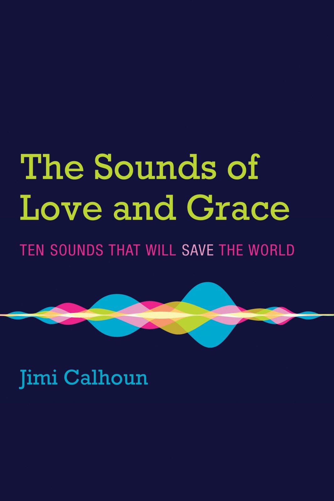 The Sounds Of Love And Grace Ten Sounds That Will Save The World Logos Bible Software 7555