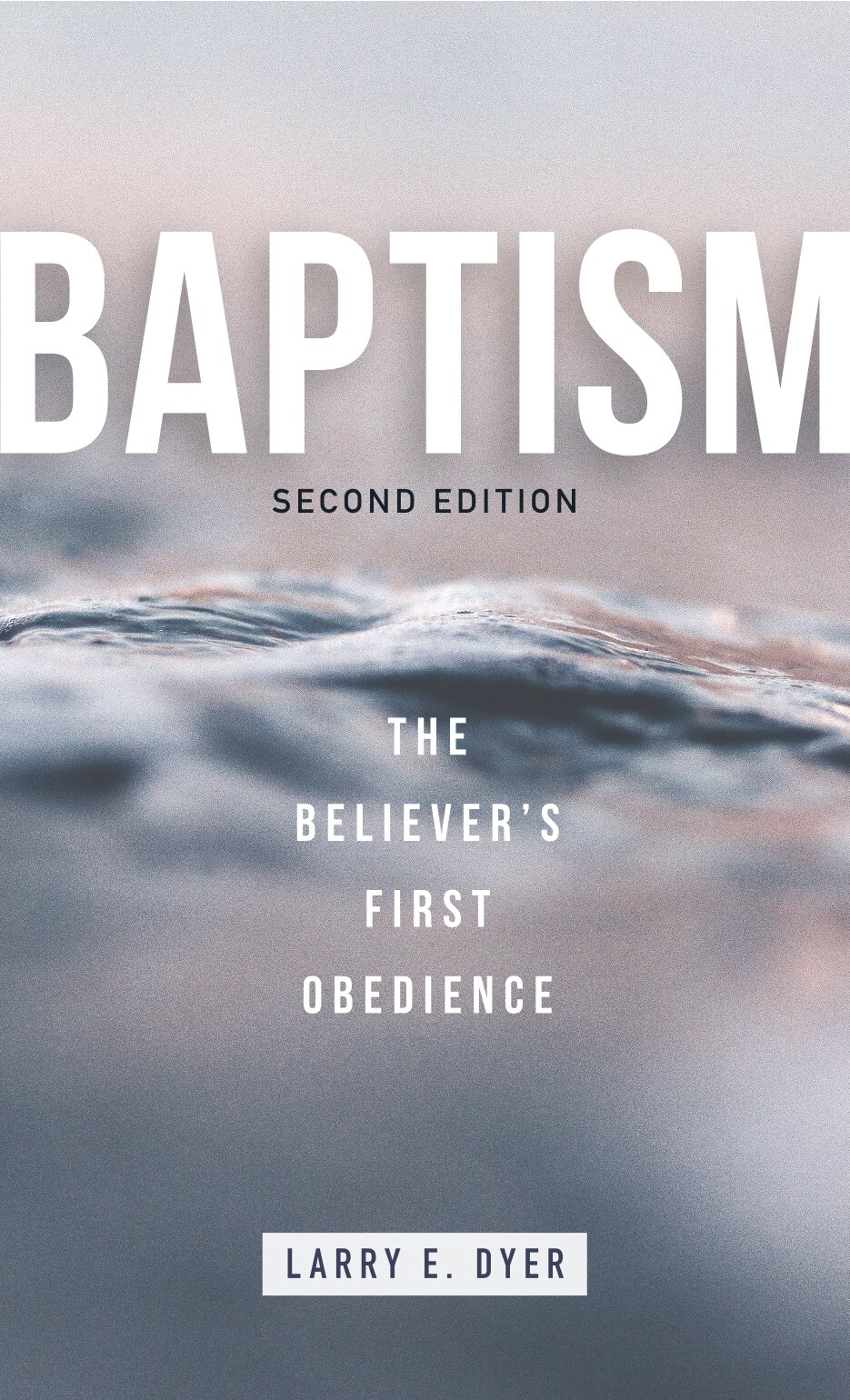 Baptism: The Believer’s First Obedience, 2nd ed.