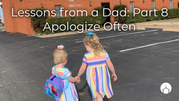 Lessons from a Dad: Part 8 Apologize often