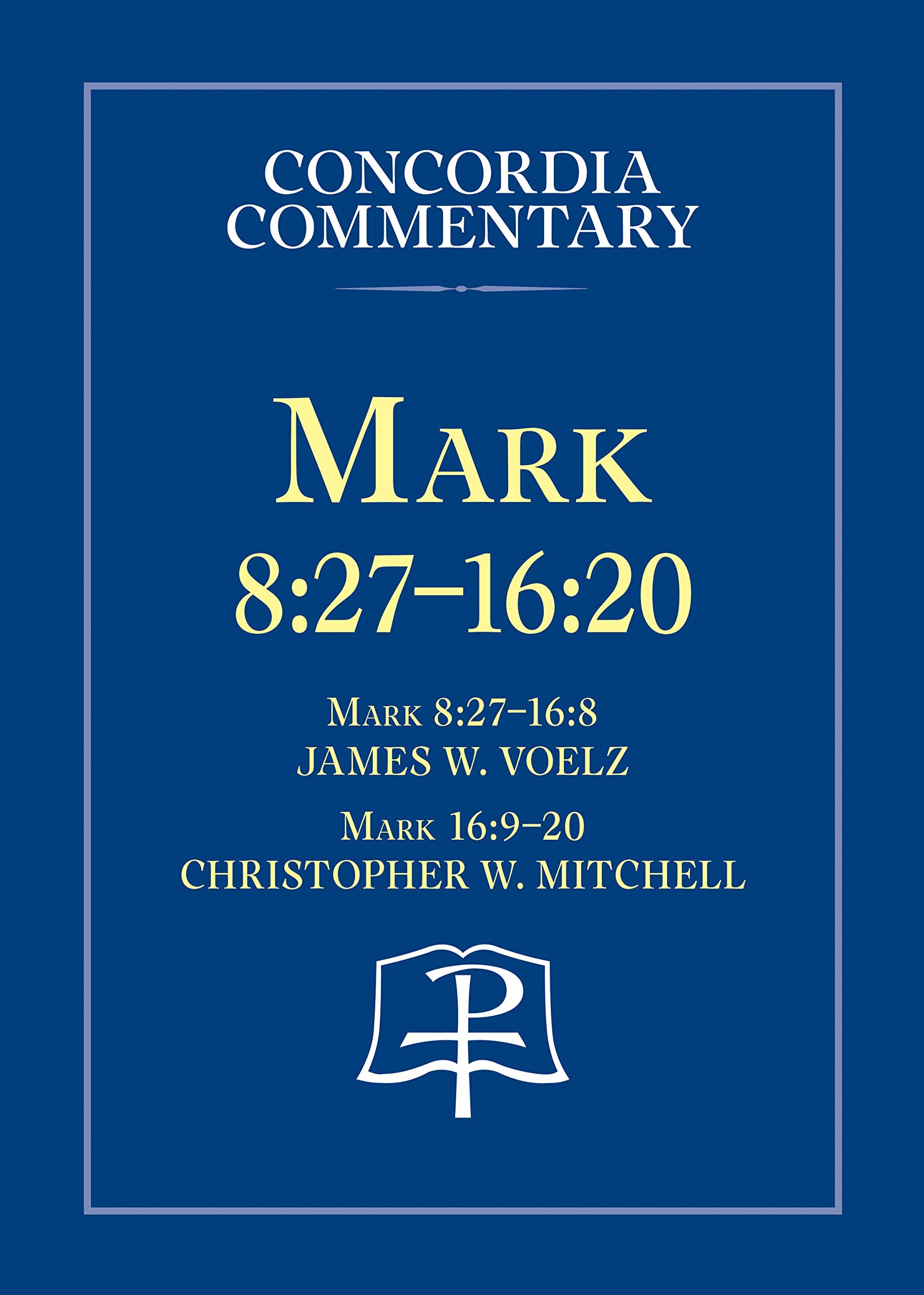 Mark 8:27-16:20: A Theological Exposition of Sacred Scripture (Concordia Commentary)