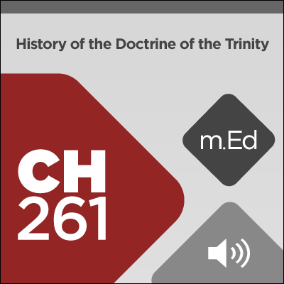 Mobile Ed: CH261 History of the Doctrine of the Trinity (10 hour course - audio)