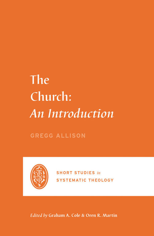 The Church: An Introduction (Short Studies in Systematic Theology)