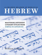 A Graded Reader of Biblical Hebrew: Mastering Different Literary Styles from Simple to Advanced