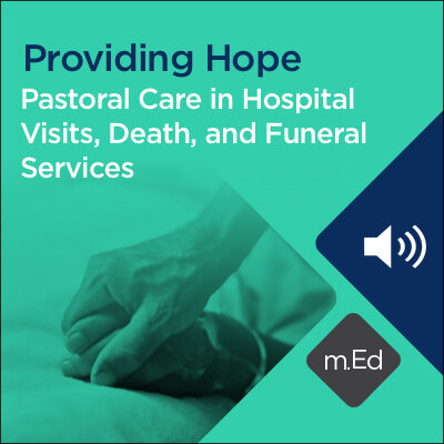 Mobile Ed: Providing Hope: Pastoral Care in Hospital Visits, Death, and Funeral Services (1 hour course - audio)