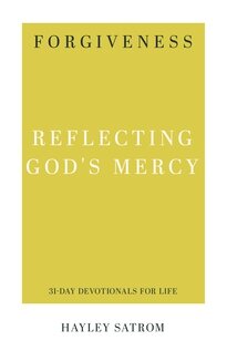 Forgiveness: Reflecting God’s Mercy (31-Day Devotionals for Life)