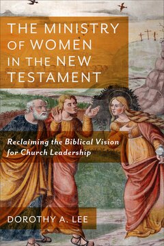 The Ministry of Women in the New Testament: Reclaiming the Biblical Vision for Church Leadership