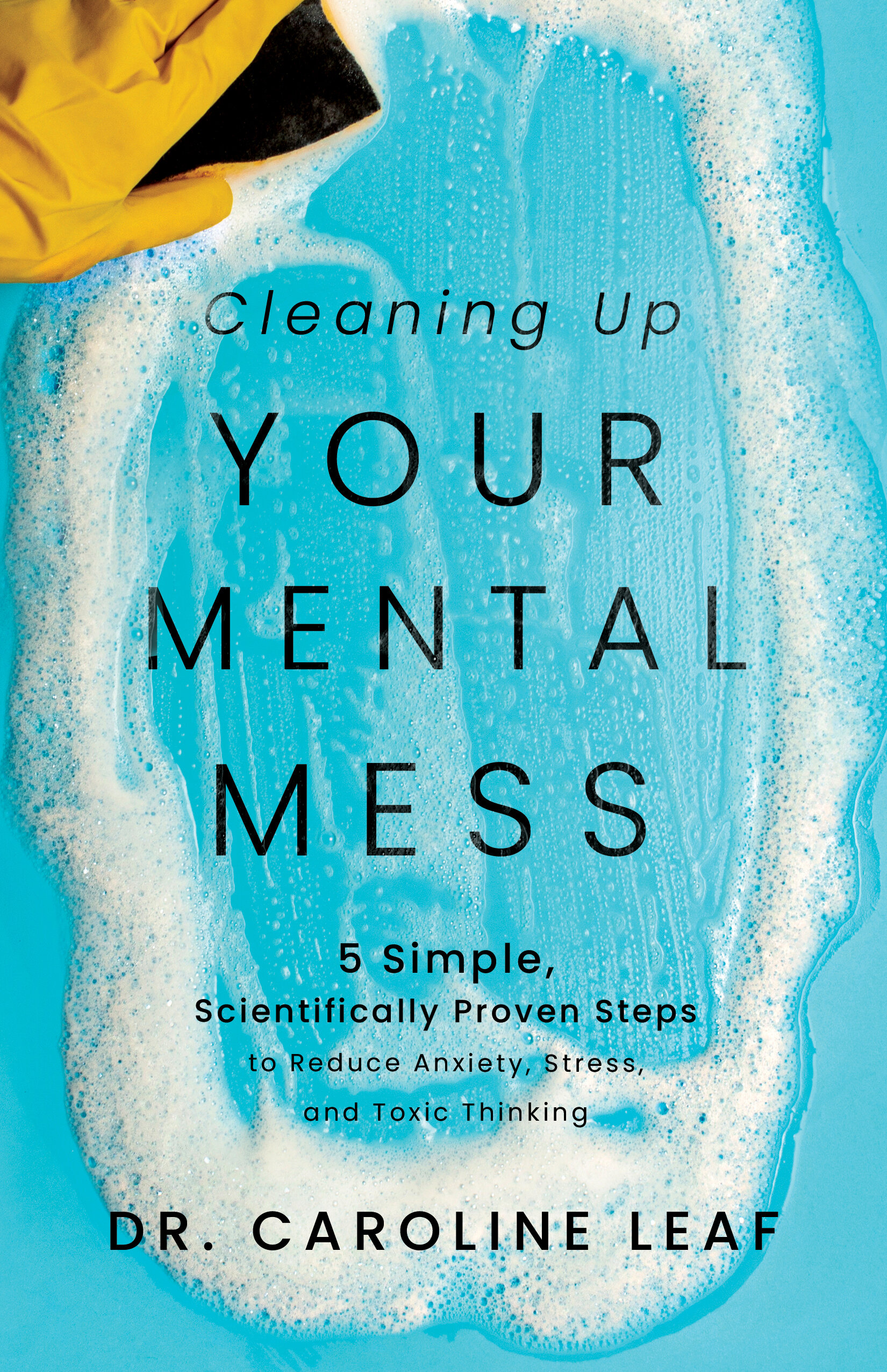 Cleaning Up Your Mental Mess: 5 Simple, Scientifically Proven Steps to Reduce Anxiety, Stress, and Toxic Thinking