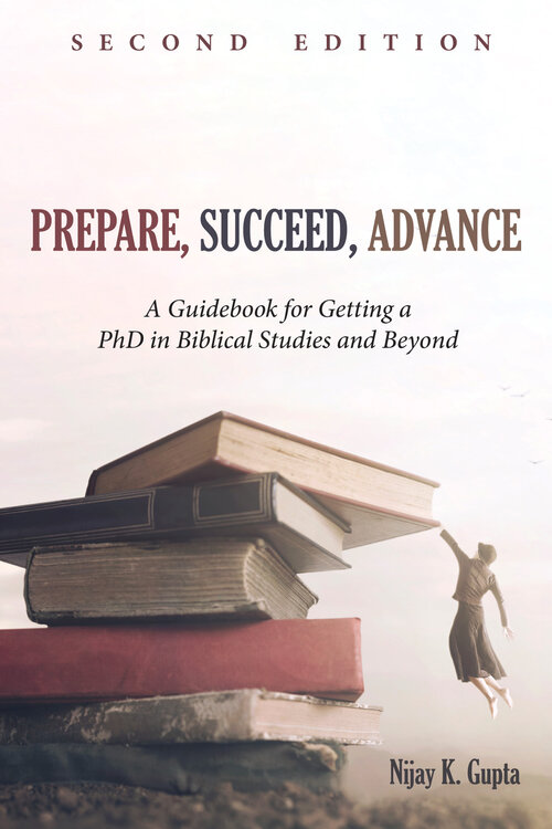 Prepare, Succeed, Advance: A Guidebook for Getting a PhD in Biblical Studies and Beyond, 2nd ed.