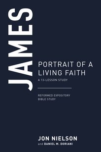 James: Portrait of a Living Faith, A 13-Lesson Study (Reformed Expository Bible Studies | REBS)