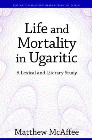 Life and Mortality in Ugaritic: A Lexical and Literary Study (Explorations in Ancient Near Eastern Civilizations)