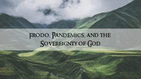 Frodo, Pandemics, And The Sovereignty Of God