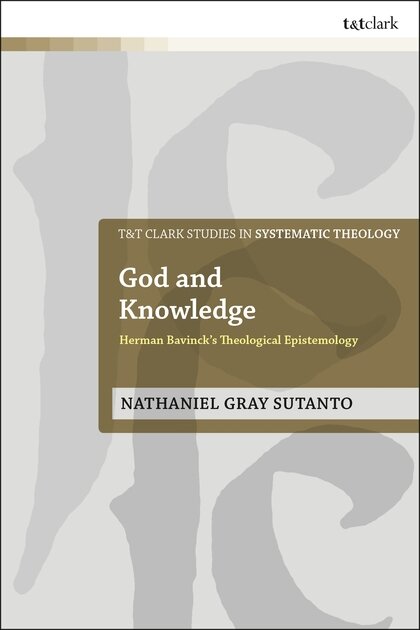 God and Knowledge: Herman Bavinck’s Theological Epistemology (T&T Clark Studies in Systematic Theology)