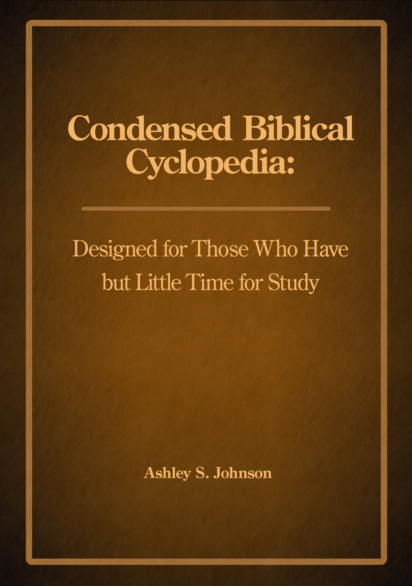 Condensed Biblical Cyclopedia: Designed For Those Who Have But Little ...