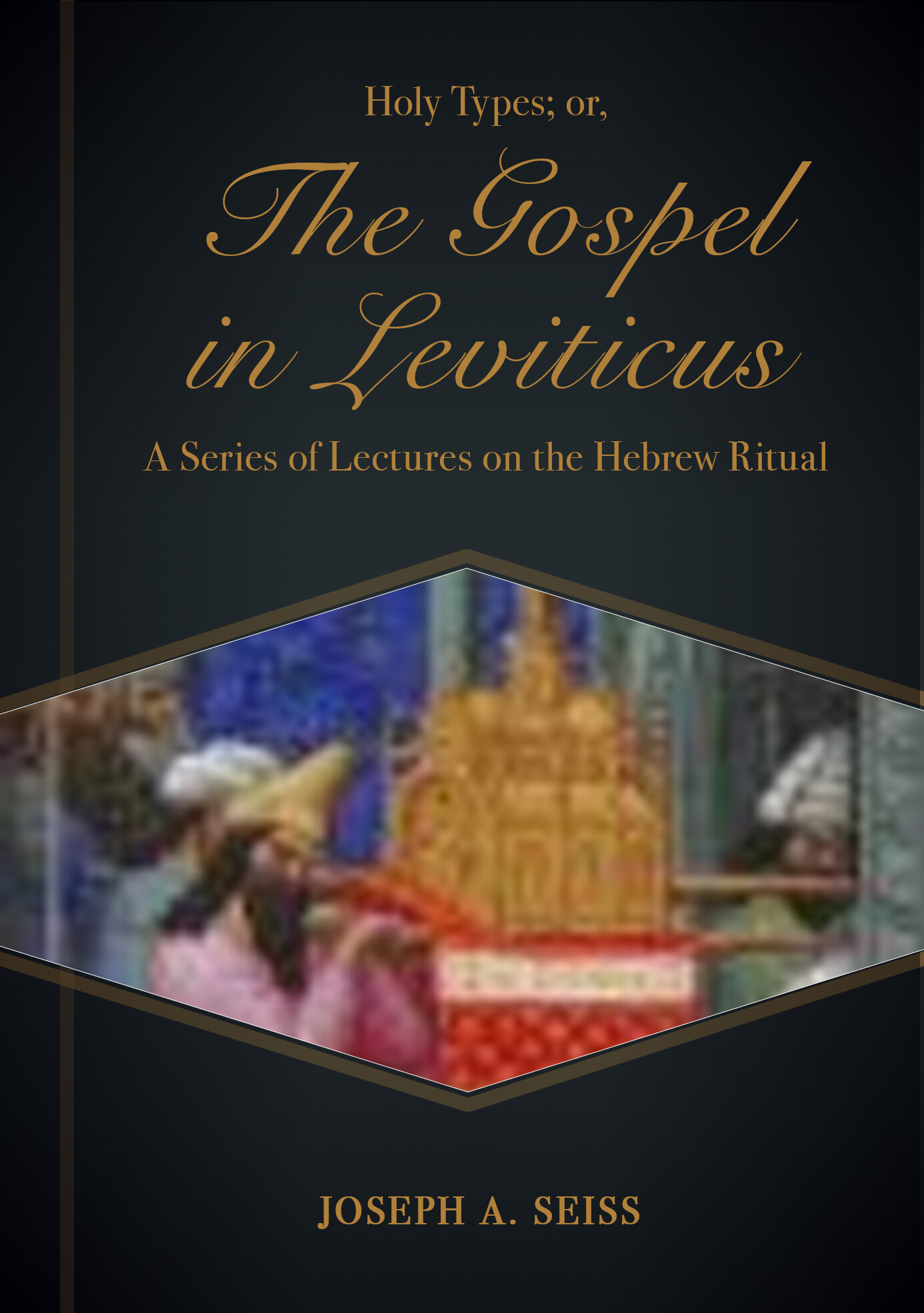 Holy Types; or, The Gospel in Leviticus: A Series of Lectures on the Hebrew Ritual