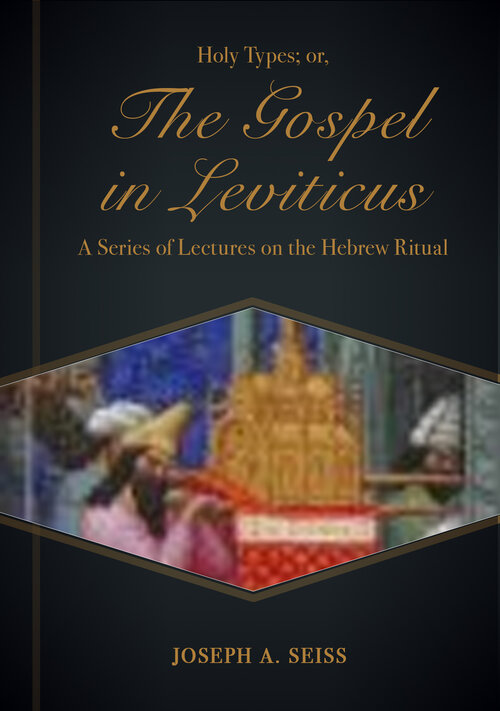 Holy Types; or, The Gospel in Leviticus: A Series of Lectures on the Hebrew Ritual